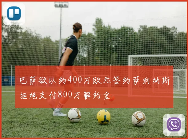 巴萨欲以约400万欧元签约萨利纳斯拒绝支付800万解约金
