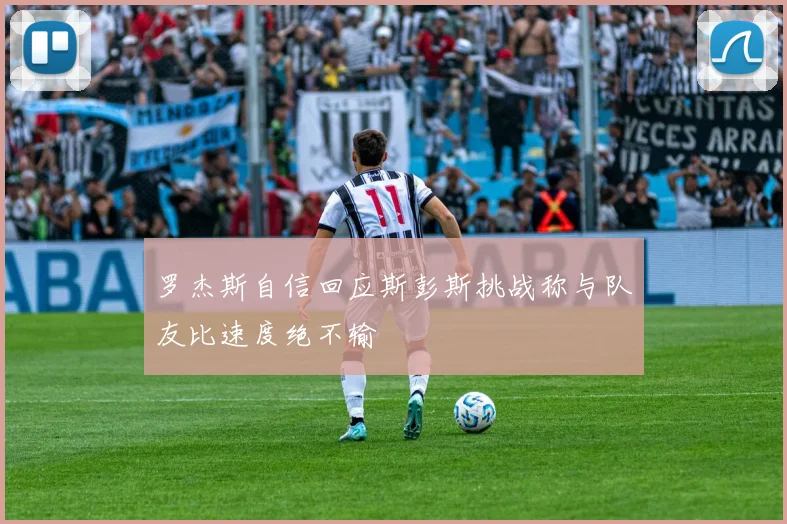 罗杰斯自信回应斯彭斯挑战称与队友比速度绝不输